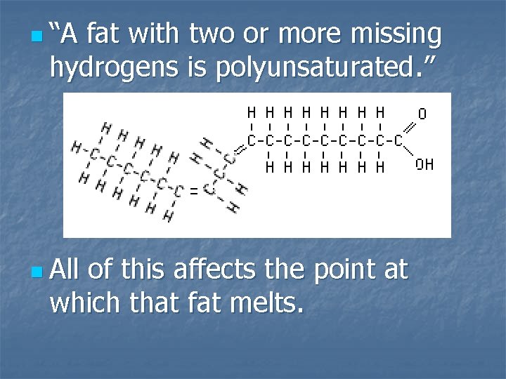 n “A fat with two or more missing hydrogens is polyunsaturated. ” n All