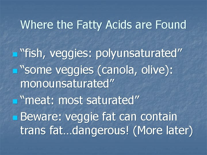 Where the Fatty Acids are Found n “fish, veggies: polyunsaturated” n “some veggies (canola,