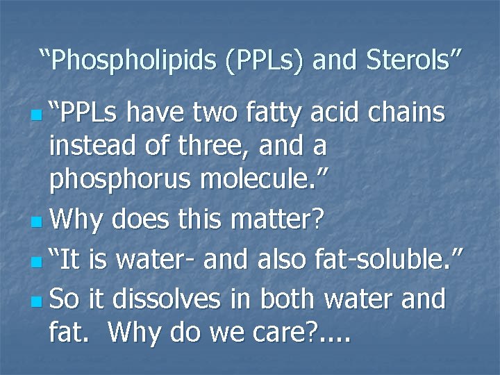 “Phospholipids (PPLs) and Sterols” n “PPLs have two fatty acid chains instead of three,