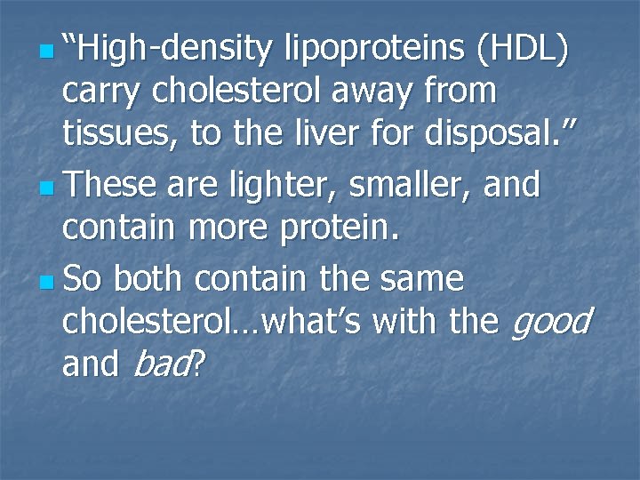 n “High-density lipoproteins (HDL) carry cholesterol away from tissues, to the liver for disposal.