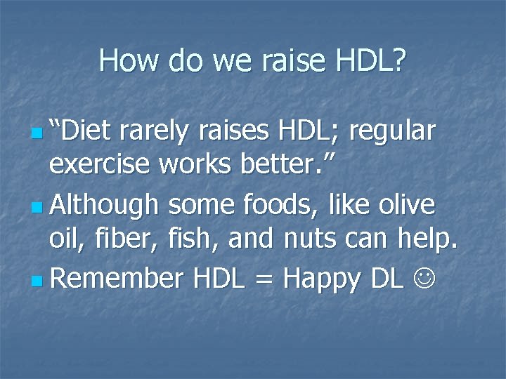 How do we raise HDL? n “Diet rarely raises HDL; regular exercise works better.