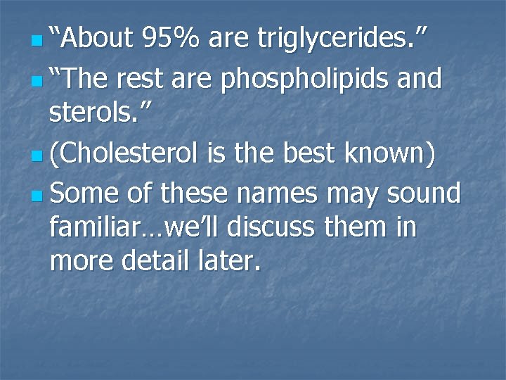 n “About 95% are triglycerides. ” n “The rest are phospholipids and sterols. ”