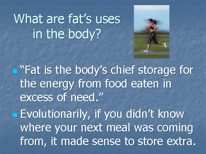 What are fat’s uses in the body? n “Fat is the body’s chief storage