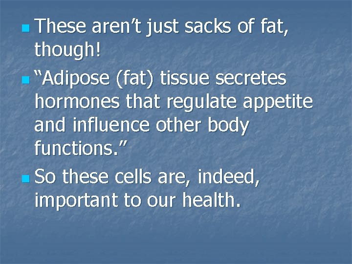 n These aren’t just sacks of fat, though! n “Adipose (fat) tissue secretes hormones