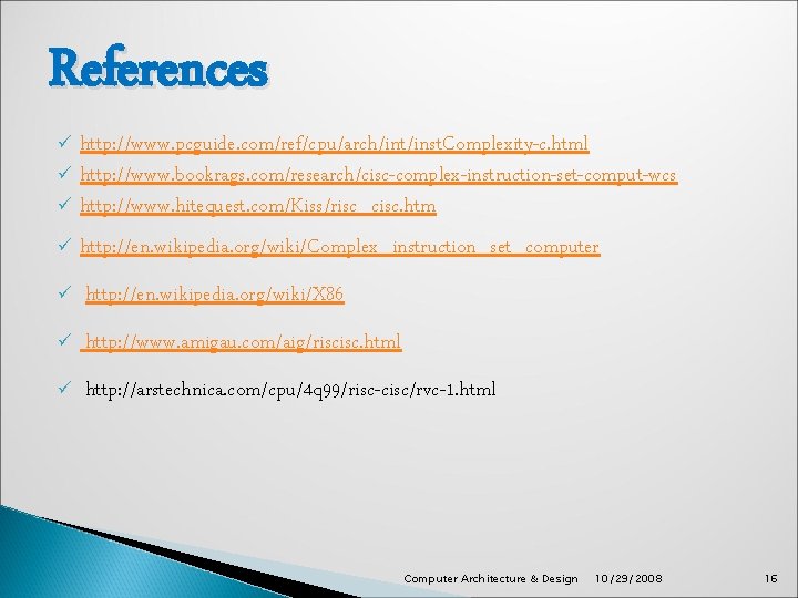 References http: //www. pcguide. com/ref/cpu/arch/int/inst. Complexity-c. html ü http: //www. bookrags. com/research/cisc-complex-instruction-set-comput-wcs ü http: