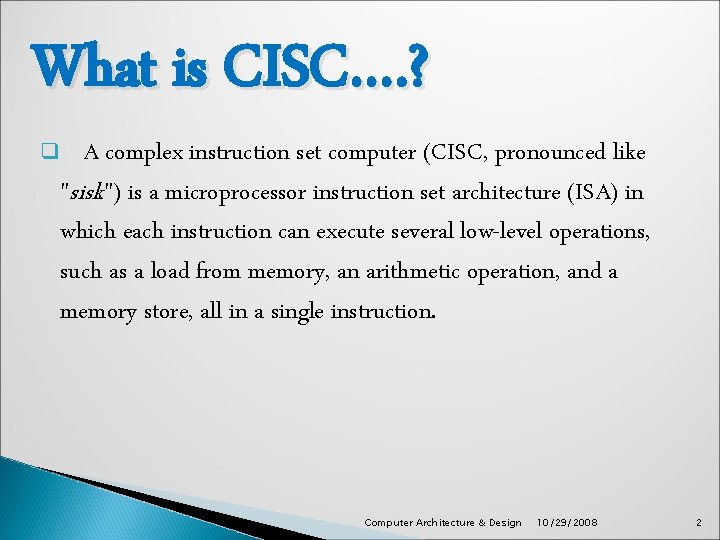 What is CISC…. ? q A complex instruction set computer (CISC, pronounced like "sisk")