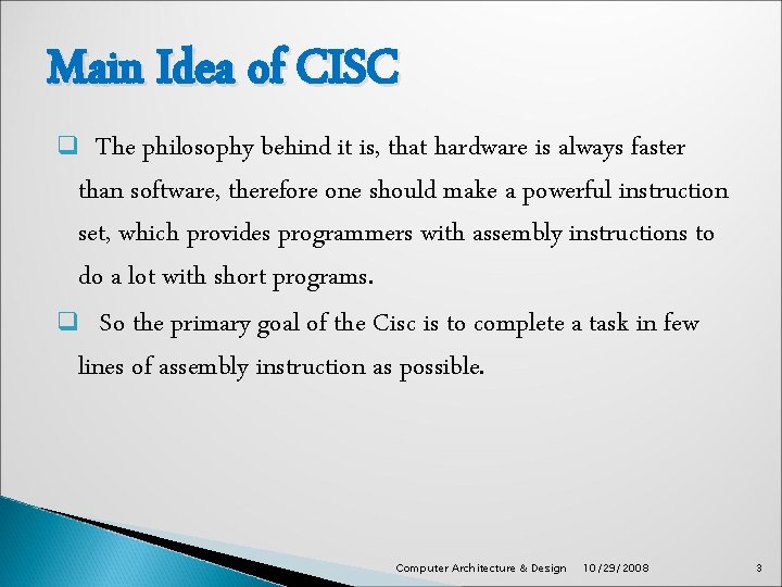 Main Idea of CISC The philosophy behind it is, that hardware is always faster