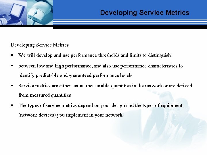 Developing Service Metrics § We will develop and use performance thresholds and limits to