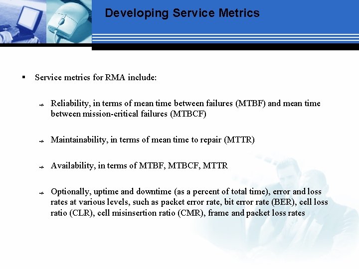 Developing Service Metrics § Service metrics for RMA include: Reliability, in terms of mean
