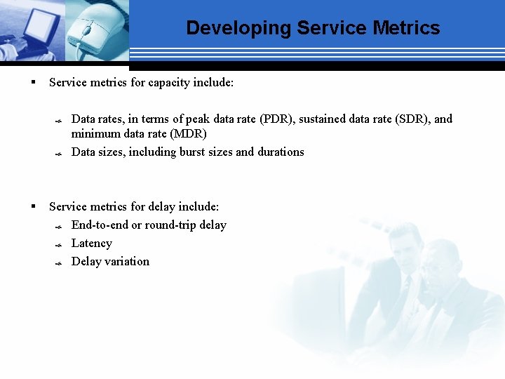Developing Service Metrics § Service metrics for capacity include: § Data rates, in terms