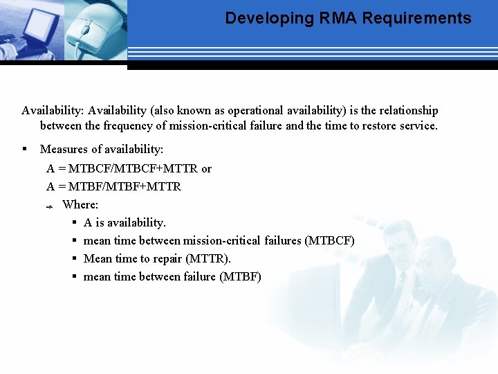 Developing RMA Requirements Availability: Availability (also known as operational availability) is the relationship between