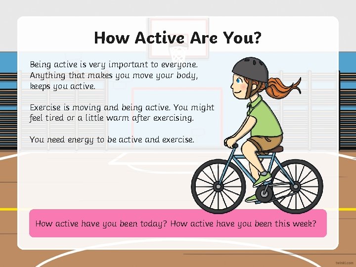 How Active Are You? Being active is very important to everyone. Anything that makes