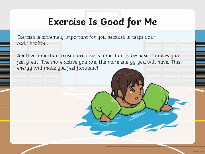 Exercise Is Good for Me Exercise is extremely important for you because it keeps