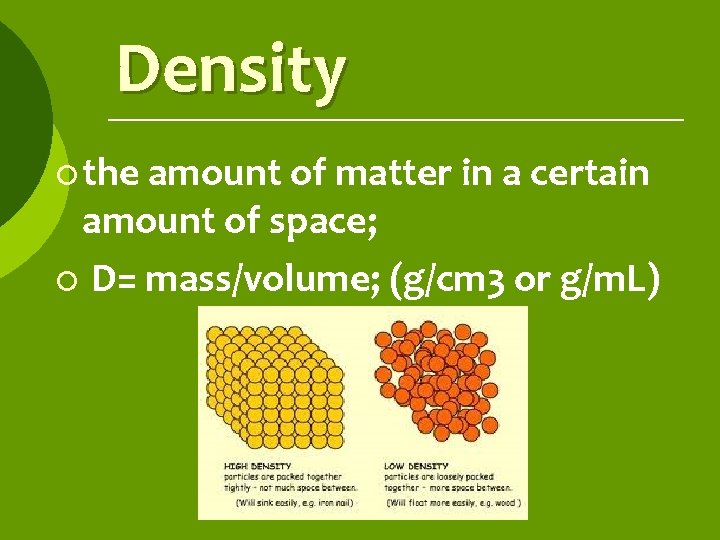 Density ¡ the amount of matter in a certain amount of space; ¡ D=
