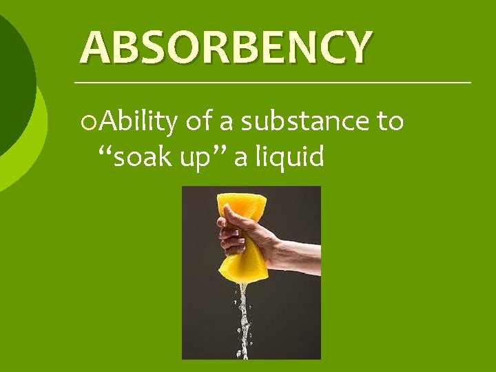 ABSORBENCY ¡Ability of a substance to “soak up” a liquid 