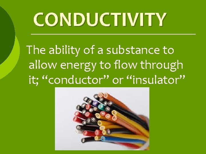CONDUCTIVITY The ability of a substance to allow energy to flow through it; “conductor”
