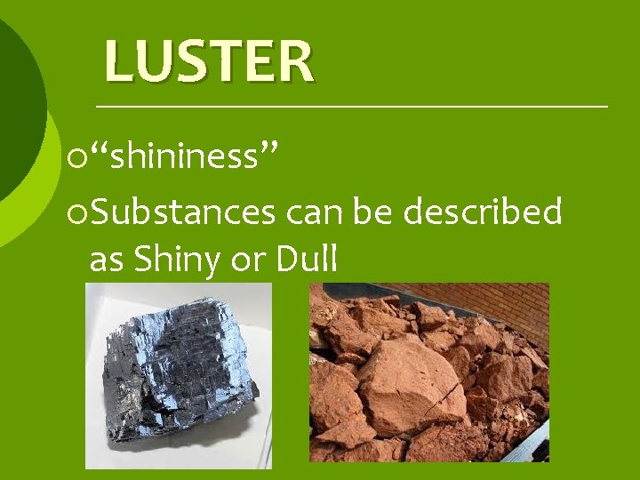LUSTER ¡“shininess” ¡Substances can be described as Shiny or Dull 