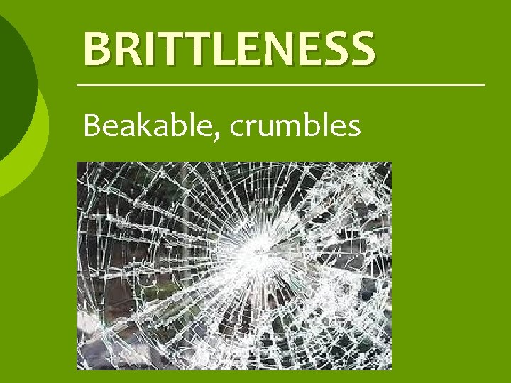 BRITTLENESS Beakable, crumbles 