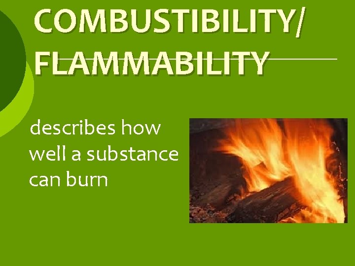 COMBUSTIBILITY/ FLAMMABILITY describes how well a substance can burn 