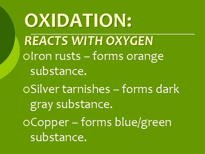 OXIDATION: REACTS WITH OXYGEN ¡Iron rusts – forms orange substance. ¡Silver tarnishes – forms
