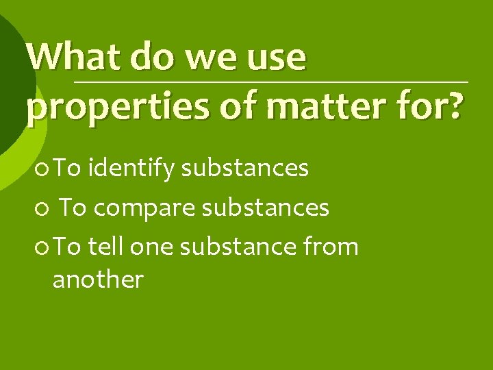 What do we use properties of matter for? ¡ To identify substances ¡ To