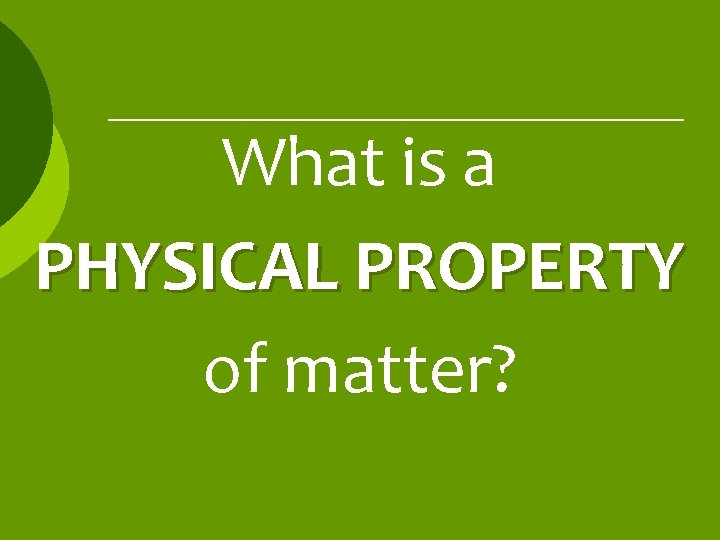 What is a PHYSICAL PROPERTY of matter? 