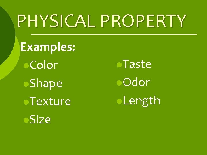 PHYSICAL PROPERTY Examples: l. Color l. Shape l. Texture l. Size l. Taste l.