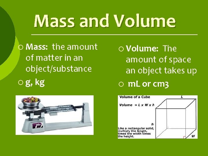 Mass and Volume ¡ Mass: the amount of matter in an object/substance ¡ g,