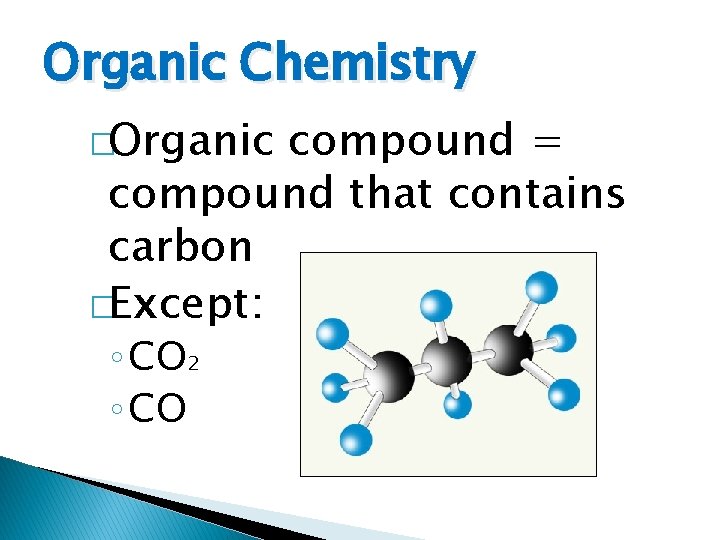 Organic Chemistry �Organic compound = compound that contains carbon �Except: ◦ CO 2 ◦