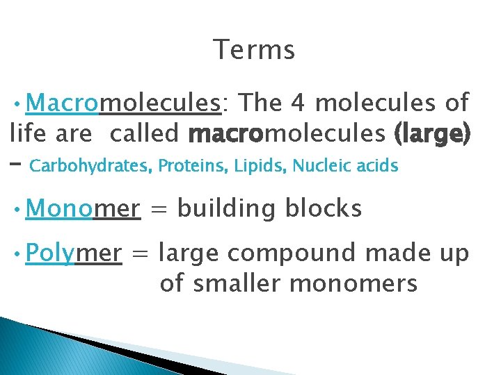 Terms • Macromolecules: The 4 molecules of life are called macromolecules (large) – Carbohydrates,