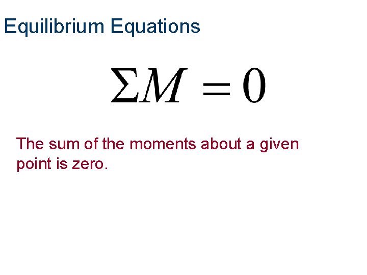 Equilibrium Equations The sum of the moments about a given point is zero. 