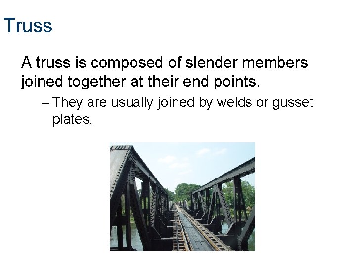 Truss A truss is composed of slender members joined together at their end points.