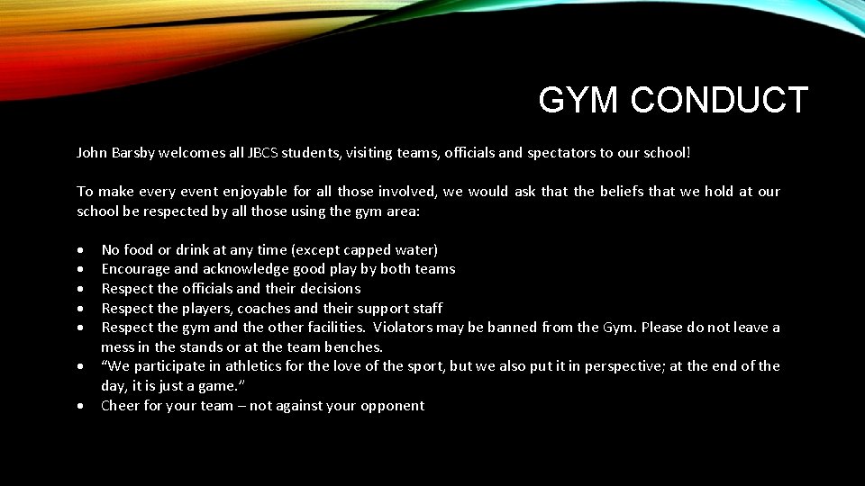 GYM CONDUCT John Barsby welcomes all JBCS students, visiting teams, officials and spectators to