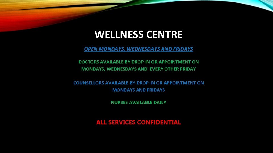 WELLNESS CENTRE OPEN MONDAYS, WEDNESDAYS AND FRIDAYS DOCTORS AVAILABLE BY DROP-IN OR APPOINTMENT ON