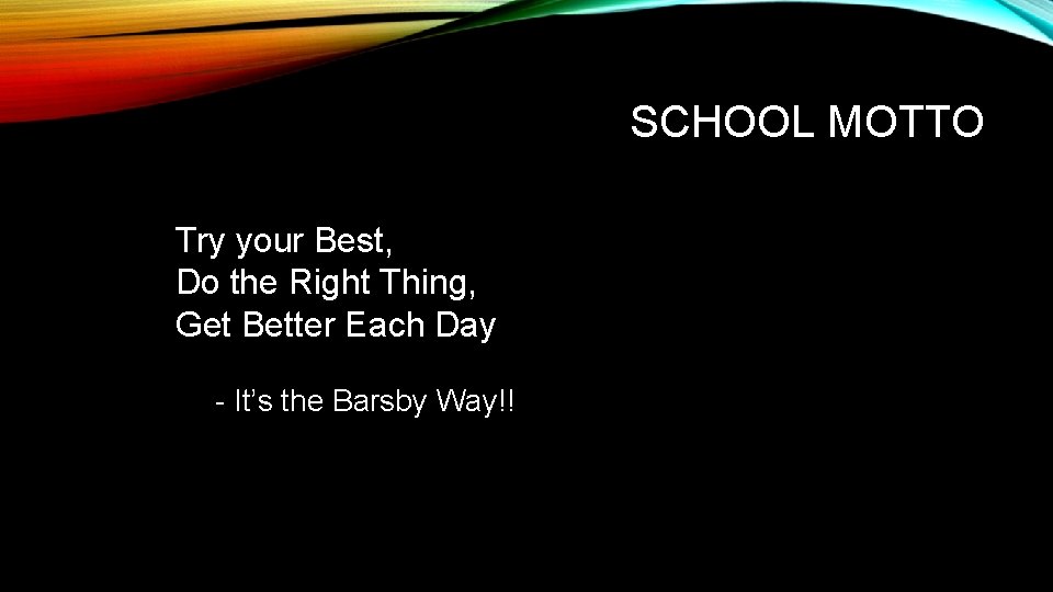 SCHOOL MOTTO Try your Best, Do the Right Thing, Get Better Each Day -