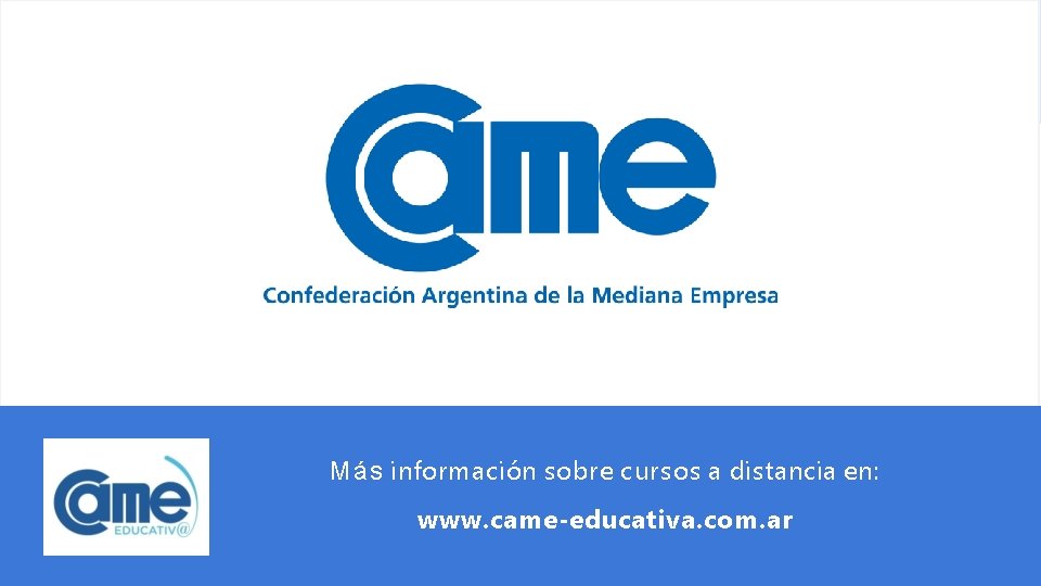 Más información sobre cursos a distancia en: www. came-educativa. com. ar 