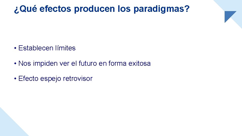 ¿Qué efectos producen los paradigmas? • Establecen límites • Nos impiden ver el futuro