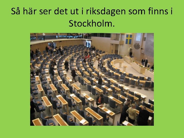 Så här ser det ut i riksdagen som finns i Stockholm. 