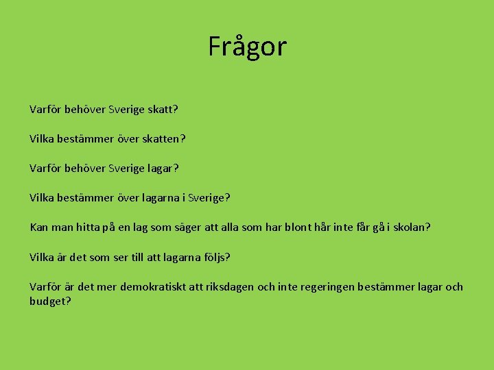 Frågor Varför behöver Sverige skatt? Vilka bestämmer över skatten? Varför behöver Sverige lagar? Vilka