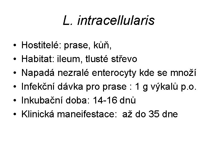 L. intracellularis • • • Hostitelé: prase, kůň, Habitat: ileum, tlusté střevo Napadá nezralé