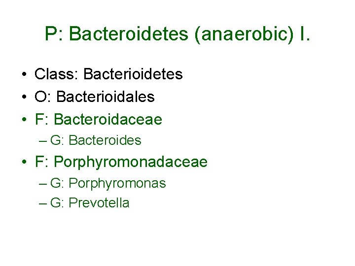 P: Bacteroidetes (anaerobic) I. • Class: Bacterioidetes • O: Bacterioidales • F: Bacteroidaceae –