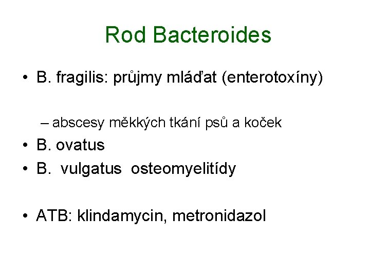 Rod Bacteroides • B. fragilis: průjmy mláďat (enterotoxíny) – abscesy měkkých tkání psů a
