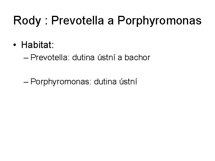 Rody : Prevotella a Porphyromonas • Habitat: – Prevotella: dutina ústní a bachor –