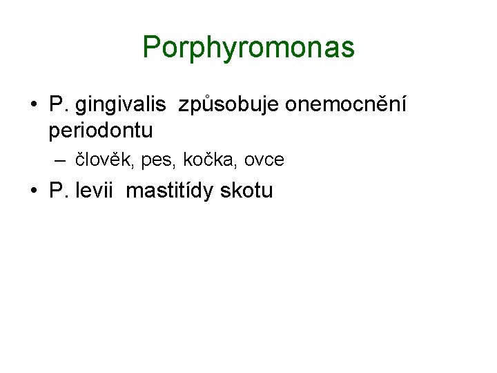 Porphyromonas • P. gingivalis způsobuje onemocnění periodontu – člověk, pes, kočka, ovce • P.