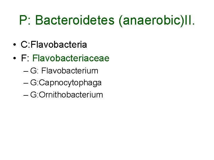 P: Bacteroidetes (anaerobic)II. • C: Flavobacteria • F: Flavobacteriaceae – G: Flavobacterium – G:
