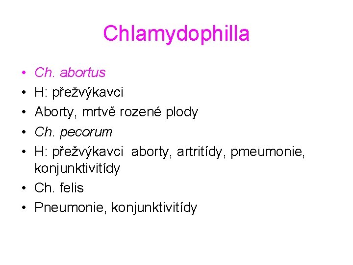 Chlamydophilla • • • Ch. abortus H: přežvýkavci Aborty, mrtvě rozené plody Ch. pecorum