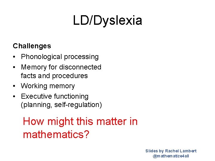 LD/Dyslexia Challenges • Phonological processing • Memory for disconnected facts and procedures • Working