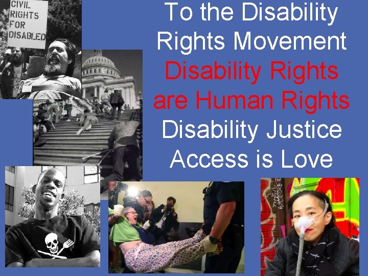 To the Disability Rights Movement Disability Rights are Human Rights Disability Justice Access is