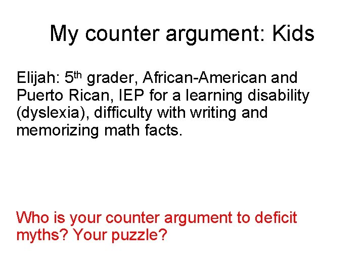 My counter argument: Kids Elijah: 5 th grader, African-American and Puerto Rican, IEP for