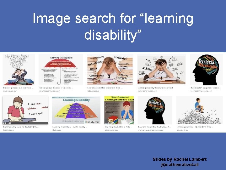 Image search for “learning disability” Slides by Rachel Lambert @mathematize 4 all 